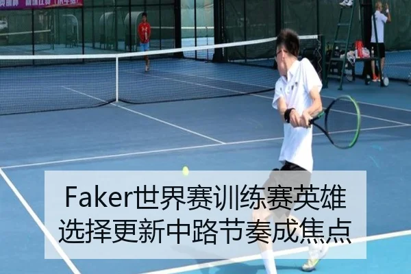 Faker世界赛训练赛英雄选择更新中路节奏成焦点（zotysports）